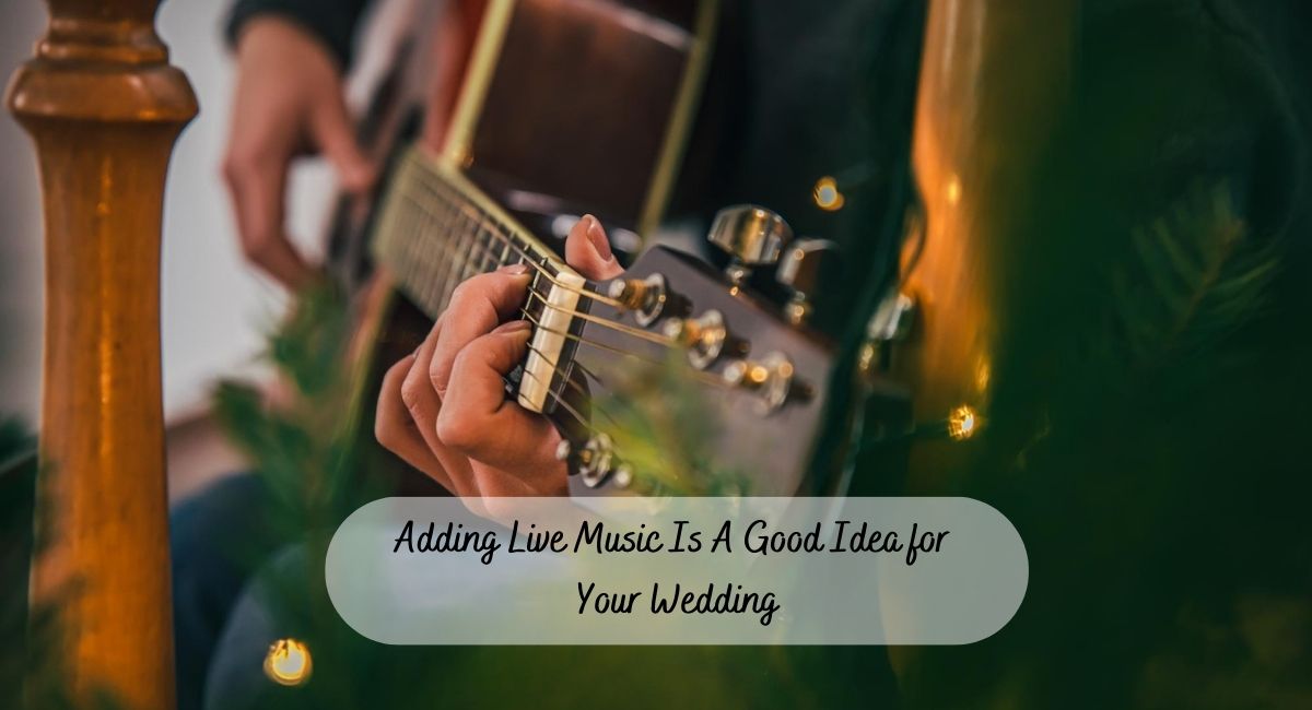 Adding Live Music Is A Good Idea for Your Wedding