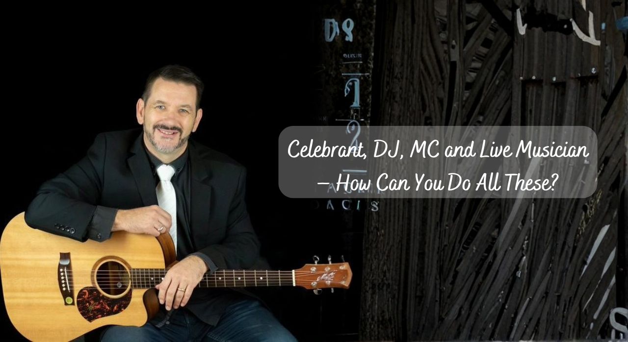 Celebrant, DJ, MC and Live Musician – How Can You Do All These